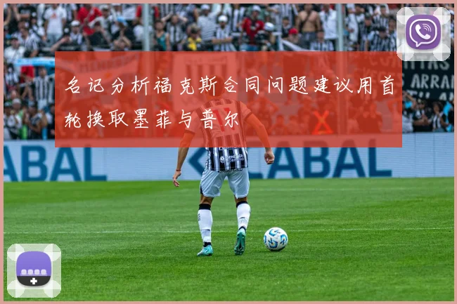 名记分析福克斯合同问题建议用首轮换取墨菲与普尔