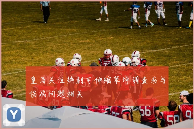 皇马关注热刺可伸缩草坪调查或与伤病问题相关