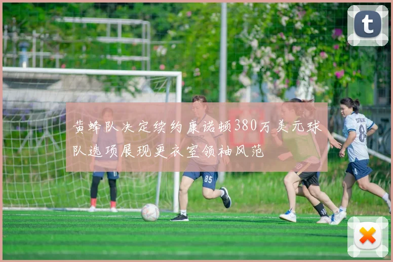 黄蜂队决定续约康诺顿380万美元球队选项展现更衣室领袖风范
