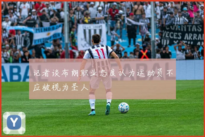 记者谈布朗职业态度认为运动员不应被视为圣人
