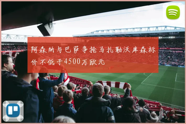 阿森纳与巴萨争抢马扎勒沃库森标价不低于4500万欧元